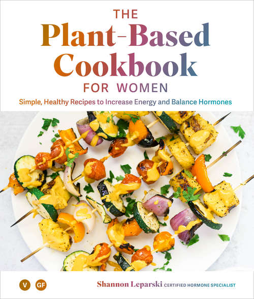 Book cover of The Plant Based Cookbook for Women: Simple, Healthy Recipes to Increase Energy and Balance Hormones