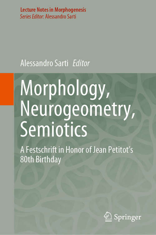 Book cover of Morphology, Neurogeometry, Semiotics: A Festschrift in Honor of Jean Petitot 's 80th Birthday (2024) (Lecture Notes in Morphogenesis)