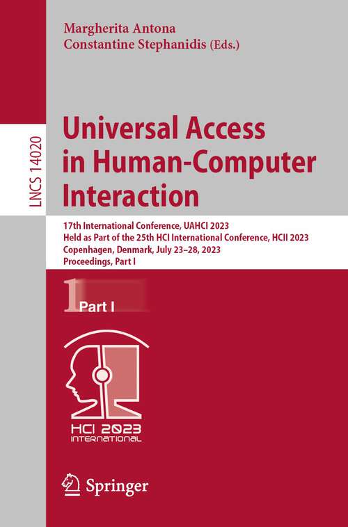 Book cover of Universal Access in Human-Computer Interaction: 17th International Conference, UAHCI 2023, Held as Part of the 25th HCI International Conference, HCII 2023, Copenhagen, Denmark, July 23–28, 2023, Proceedings, Part I (1st ed. 2023) (Lecture Notes in Computer Science #14020)