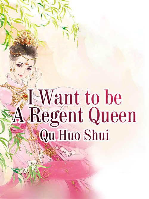 Book cover of I Want to be A Regent Queen: Volume 1 (Volume 1 #1)