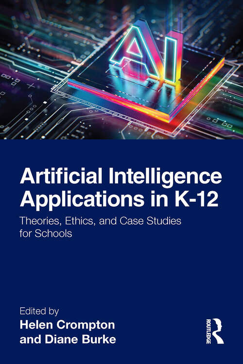 Book cover of Artificial Intelligence Applications in K-12: Theories, Ethics, and Case Studies for Schools