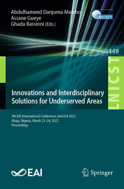Book cover of Innovations and Interdisciplinary Solutions for Underserved Areas: 5th EAI International Conference, InterSol 2022, Abuja, Nigeria, March 23-24, 2022, Proceedings (1st ed. 2022) (Lecture Notes of the Institute for Computer Sciences, Social Informatics and Telecommunications Engineering #449)