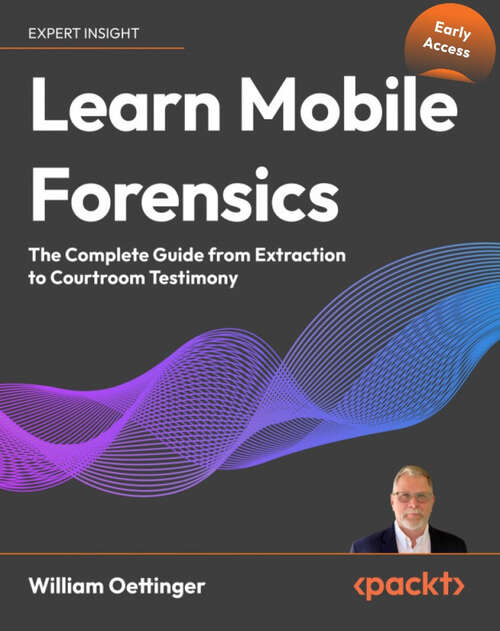 Book cover of Learn Mobile Forensics: The Complete Guide from Extraction to Courtroom Testimony