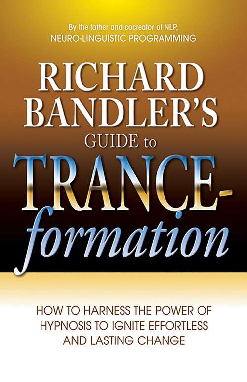 Book cover of Richard Bandler's Guide to Trance-formation: How to Harness the Power of Hypnosis to Ignite Effortless and Lasting Change