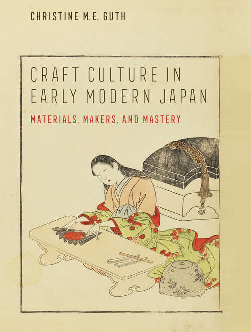 Book cover of Craft Culture in Early Modern Japan: Materials, Makers, and Mastery (Franklin D. Murphy Lectures)