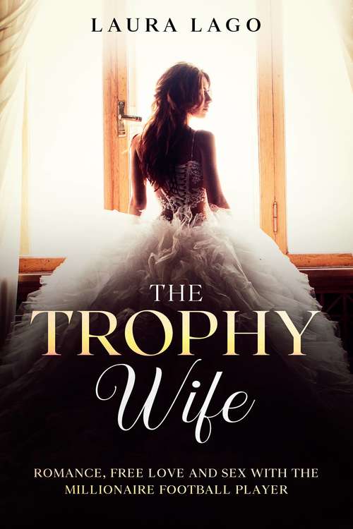 Book cover of The Trophy Wife: Romance, Free Love and Sex with the Millionaire Football Player