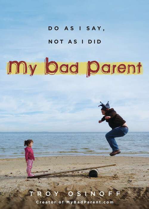 Book cover of My Bad Parent: Do As I Say, Not as I Did