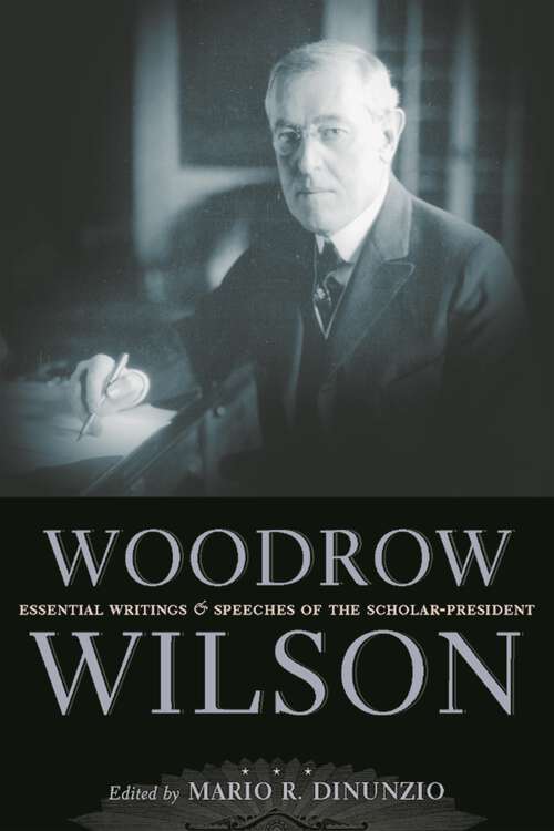 Book cover of Woodrow Wilson: Essential Writings and Speeches of the Scholar-President