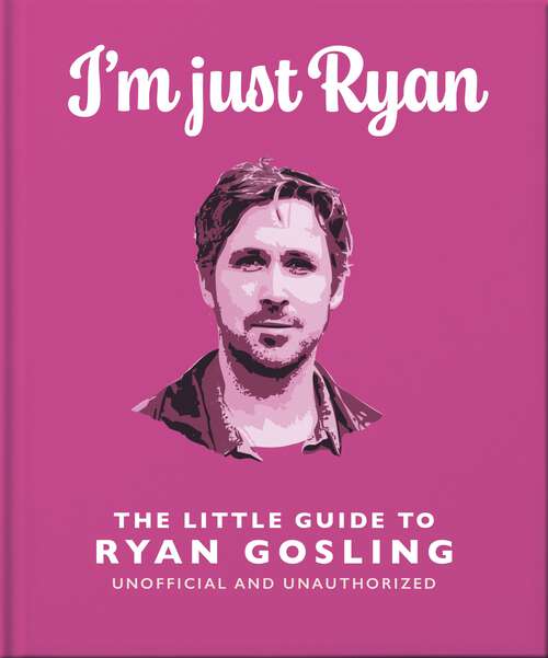 Book cover of I'm Just Ryan: The Little Guide to Ryan Gosling