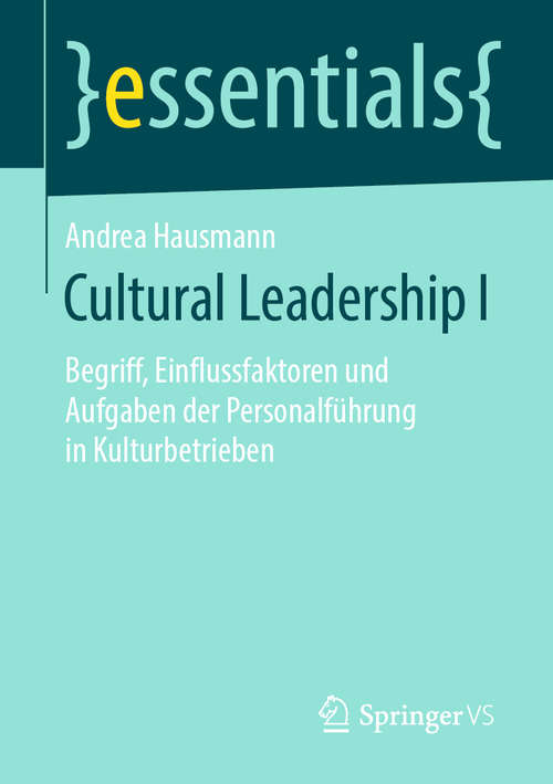 Book cover of Cultural Leadership I: Begriff, Einflussfaktoren und Aufgaben der Personalführung in Kulturbetrieben (1. Aufl. 2019) (essentials)