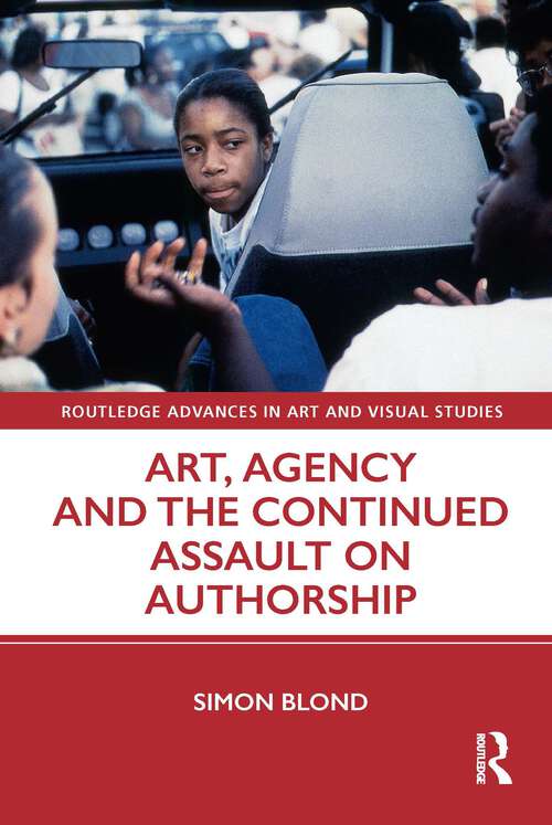 Book cover of Art, Agency and the Continued Assault on Authorship (Routledge Advances in Art and Visual Studies)