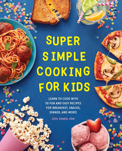 Book cover of Super Simple Cooking for Kids: Learn to Cook with 50 Fun and Easy Recipes for Breakfast, Snacks, Dinner, and More! (Super Simple Kids Cookbooks)