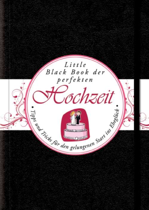 Book cover of Das Little Black Book der Perfekten Hochzeit: Tipps und Tricks für den Gelungenen Start ins Eheglück (Little Black Books (Deutsche Ausgabe))