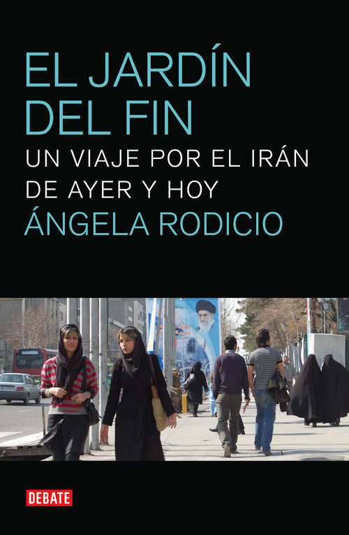 Book cover of El jardín del fin: Un viaje por el irán de ayer y hoy