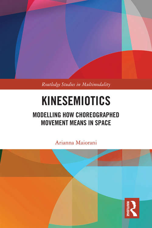 Book cover of Kinesemiotics: Modelling How Choreographed Movement Means in Space (Routledge Studies in Multimodality)
