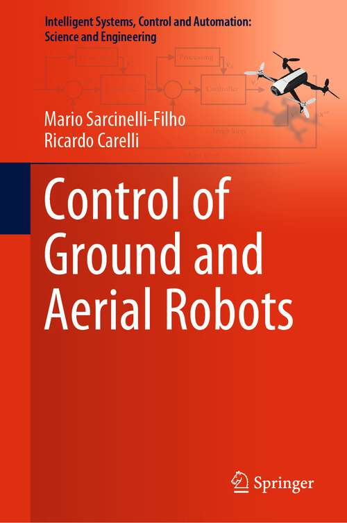 Book cover of Control of Ground and Aerial Robots (1st ed. 2023) (Intelligent Systems, Control and Automation: Science and Engineering #103)