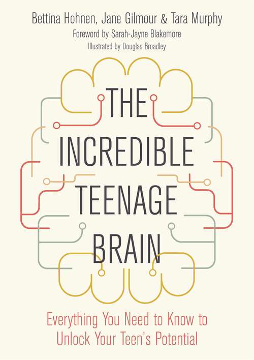 Book cover of The Incredible Teenage Brain: Everything You Need to Know to Unlock Your Teen's Potential