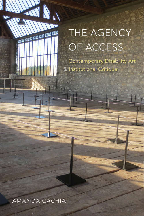 Book cover of The Agency of Access: Contemporary Disability Art & Institutional Critique