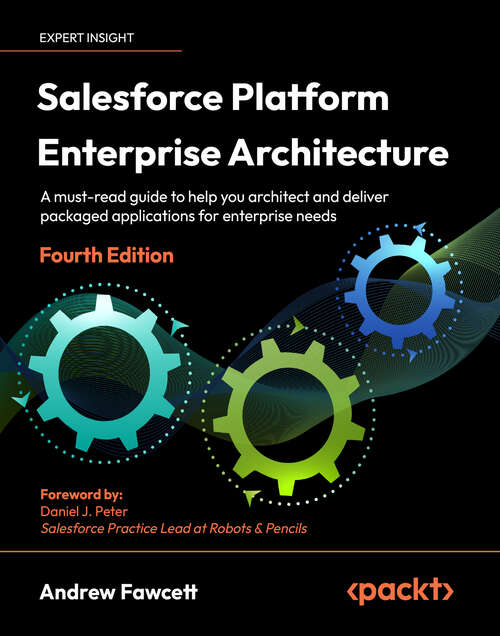 Book cover of Salesforce Platform Enterprise Architecture: A must-read guide to help you architect and deliver packaged applications for enterprise needs, 4th Edition (3)