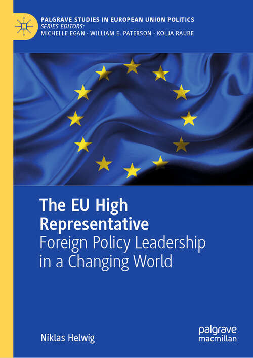 Book cover of The EU High Representative: Foreign Policy Leadership in a Changing World (Palgrave Studies in European Union Politics)