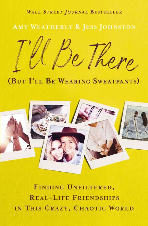 Book cover of I'll Be There (But I'll Be Wearing Sweatpants): Finding Unfiltered, Real-Life Friendships in This Crazy, Chaotic World