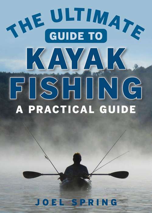 Book cover of The Ultimate Guide to Kayak Fishing: A Practical Guide (Ultimate Guides)