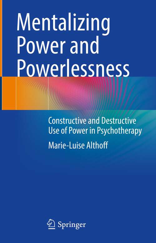 Book cover of Mentalizing Power and Powerlessness: Constructive and Destructive Use of Power in Psychotherapy (1st ed. 2023)