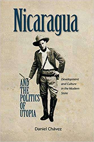 Book cover of Nicaragua and the Politics of Utopia: Development and Culture in the Modern State