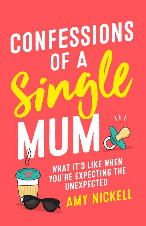 Book cover of Confessions of a Single Mum: What It's Like When You're Expecting The Unexpected