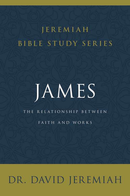 Book cover of James: The Relationship Between Faith and Works (Jeremiah Bible Study)