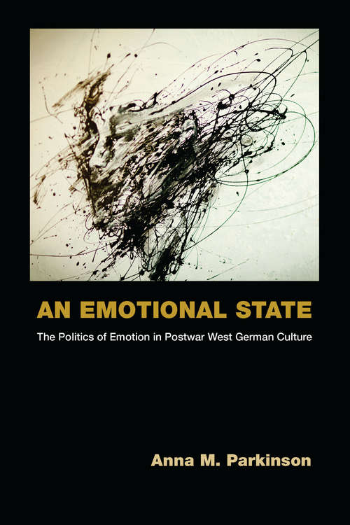 Book cover of An Emotional State: The Politics Of Emotion In Postwar West German Culture