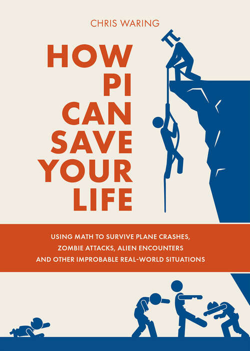 Book cover of How Pi Can Save Your Life: Using Math to Survive Plane Crashes, Zombie Attacks, Alien Encounters, and Other Improbable Real-World Situations