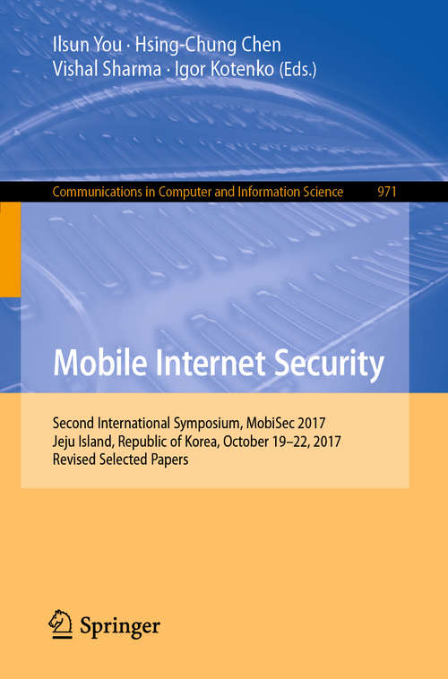 Book cover of Mobile Internet Security: First International Symposium, Mobisec 2016, Taichung, Taiwan, July 14-15, 2016, Revised Selected Papers (Communications in Computer and Information Science  #797)
