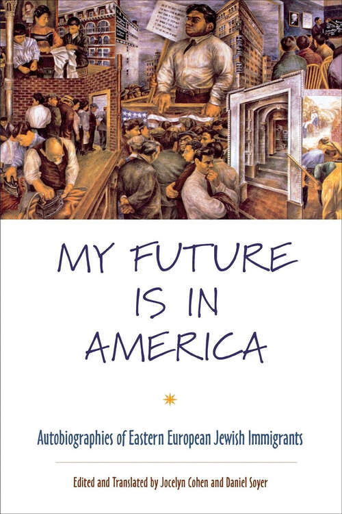 Book cover of My Future Is in America: Autobiographies of Eastern European Jewish Immigrants