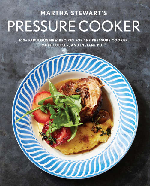 Book cover of Martha Stewart's Pressure Cooker: 100+ Fabulous New Recipes for the Pressure Cooker, Multicooker, and Instant Pot®