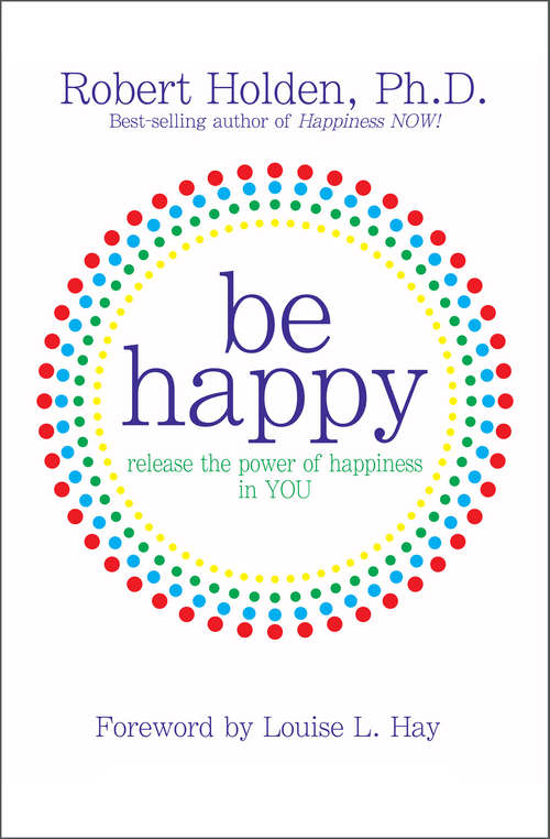 Book cover of Be Happy!: 50 Principles And Exercises To Help You Enjoy More Happiness Now