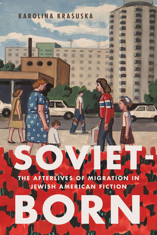 Book cover of Soviet-Born: The Afterlives of Migration in Jewish American Fiction