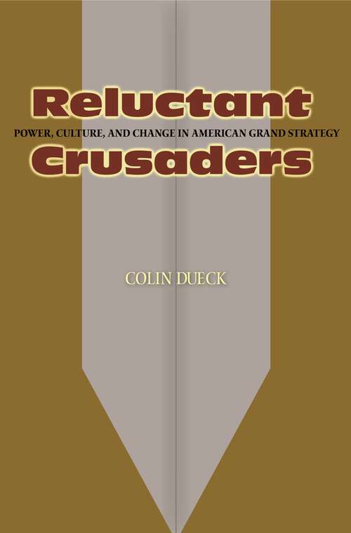 Book cover of Reluctant Crusaders: Power, Culture, and Change in American Grand Strategy