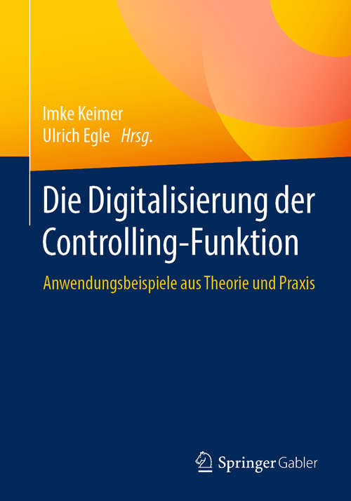 Book cover of Die Digitalisierung der Controlling-Funktion: Anwendungsbeispiele aus Theorie und Praxis (1. Aufl. 2020)