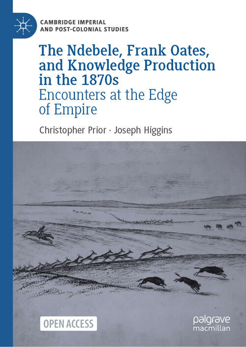 Book cover of The Ndebele, Frank Oates, and Knowledge Production in the 1870s: Encounters at the Edge of Empire (Cambridge Imperial and Post-Colonial Studies)