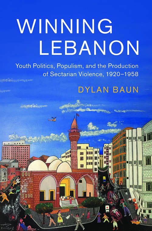 Book cover of Winning Lebanon: Youth Politics, Populism, and the Production of Sectarian Violence, 1920–1958 (Cambridge Middle East Studies #59)