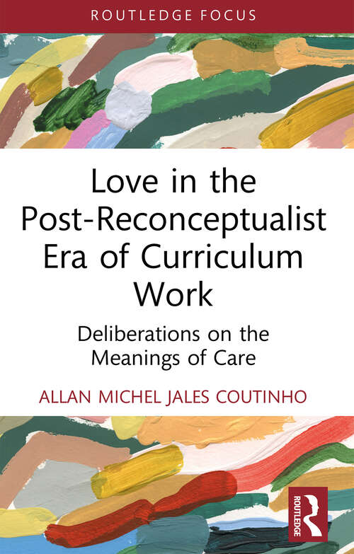 Book cover of Love in the Post-Reconceptualist Era of Curriculum Work: Deliberations on the Meanings of Care (Studies in Curriculum Theory Series)