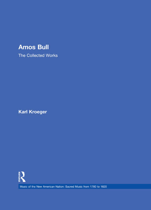 Book cover of Amos Bull: The Collected Works (Music of the New American Nation: Sacred Music from 1780 to 1820)