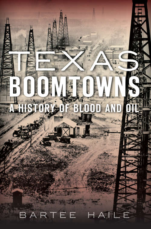 Book cover of Texas Boomtowns: A History of Blood and Oil