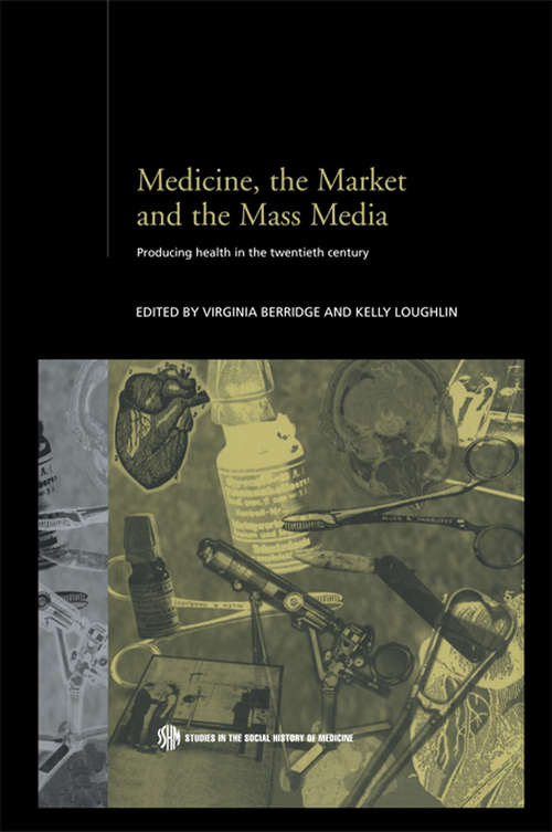 Book cover of Medicine, the Market and the Mass Media: Producing Health in the Twentieth Century (Routledge Studies in the Social History of Medicine: Vol. 19)