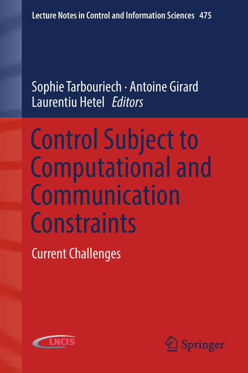 Book cover of Control Subject to Computational and Communication Constraints: Current Challenges (Lecture Notes in Control and Information Sciences #475)