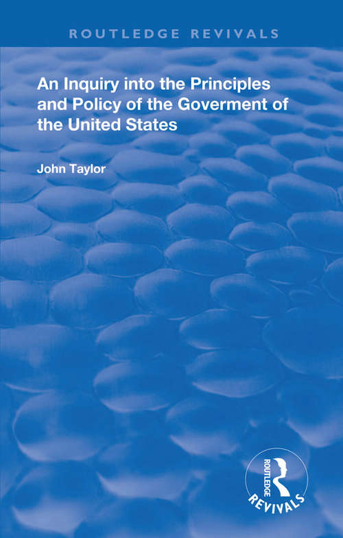 Book cover of An Inquiry Into The Principles And Policy Of The Goverment Of The United States (Routledge Revivals)