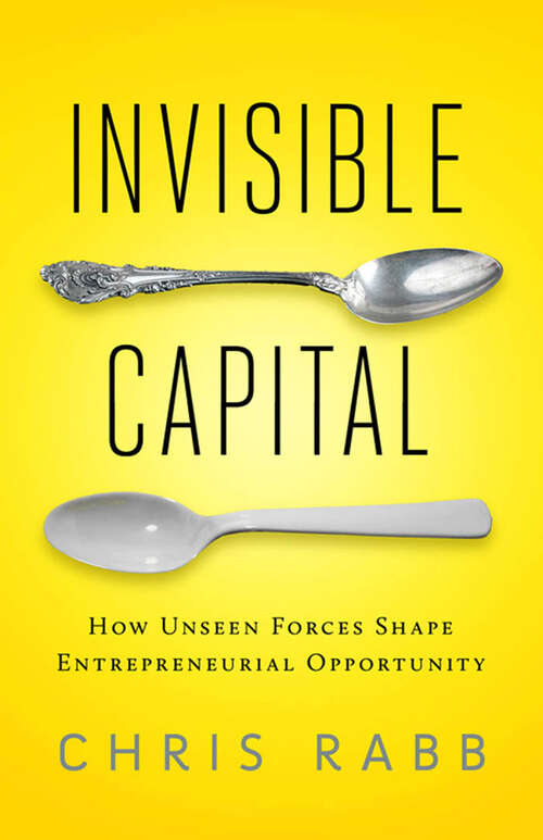 Book cover of Invisible Capital: How Unseen Forces Shape Entrepreneurial Opportunity