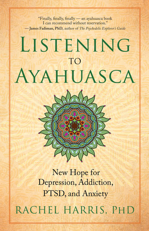 Book cover of Listening to Ayahuasca: New Hope for Depression, Addiction, PTSD, and Anxiety