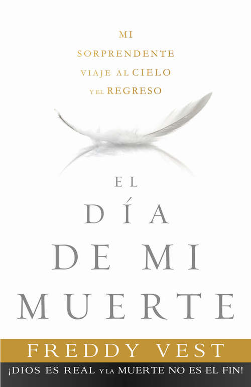 Book cover of El Día de mi muerte: Mi sorprendente viaje al cielo y el regreso